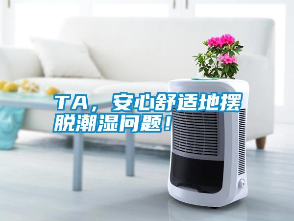 TA，安心舒适地摆脱潮湿问题！
