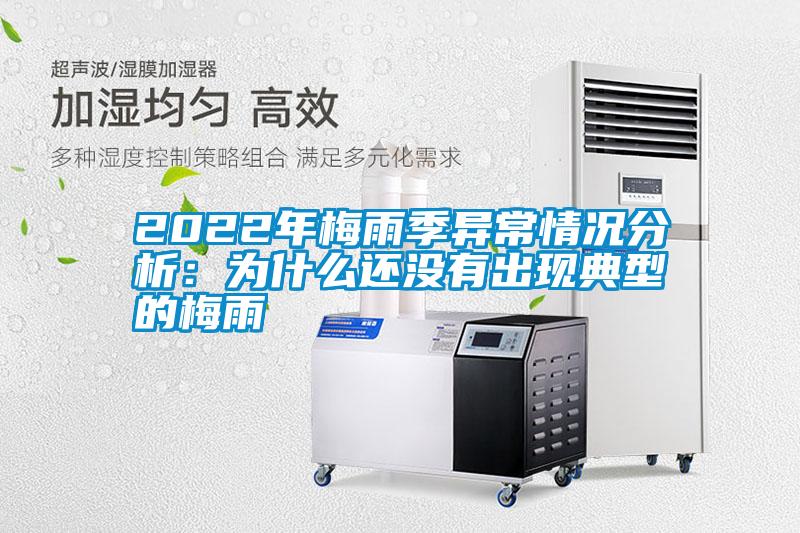 2022年梅雨季异常情况分析：为什么还没有出现典型的梅雨