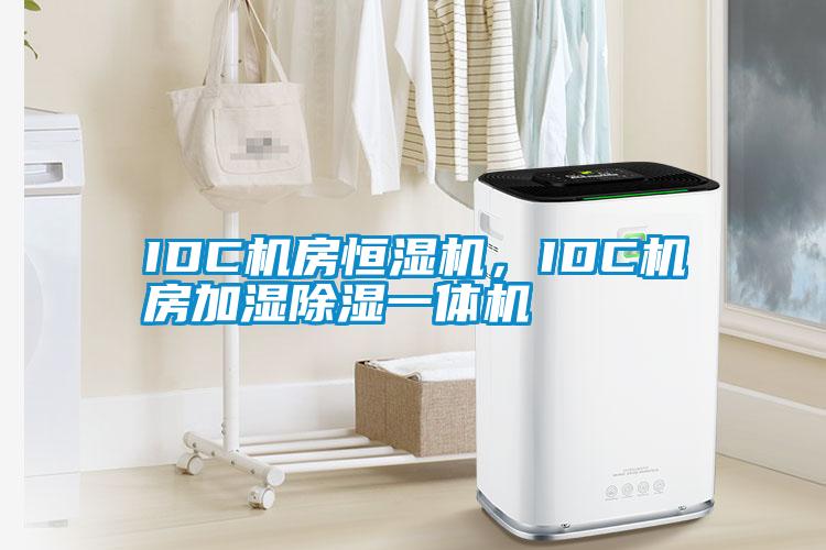 IDC机房恒湿机，IDC机房加湿除湿一体机