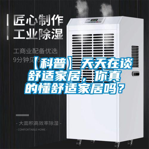 【科普】天天在谈舒适家居，你真的懂舒适家居吗？