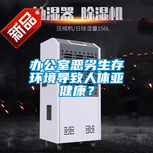 办公室恶劣生存环境导致人体亚健康？