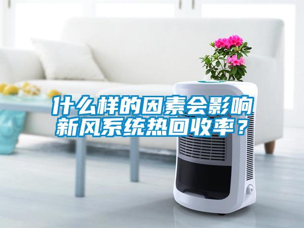 什么样的因素会影响新风系统热回收率？