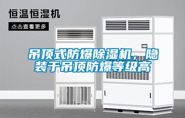 吊顶式防爆草莓视频APP在线观看，隐装于吊顶防爆等级高