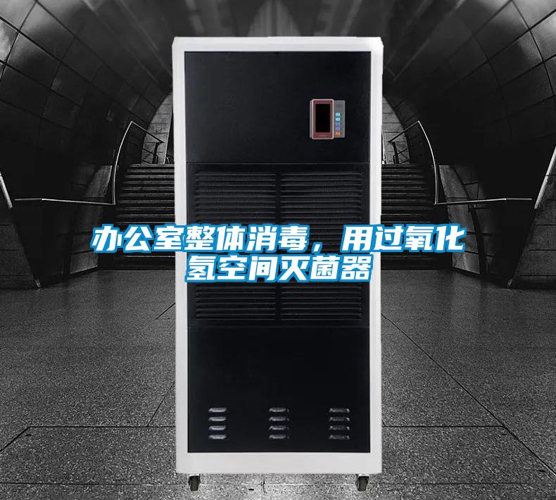 办公室整体消毒，用过氧化氢空间灭菌器