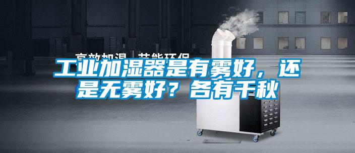 工业加湿器是有雾好，还是无雾好？各有千秋