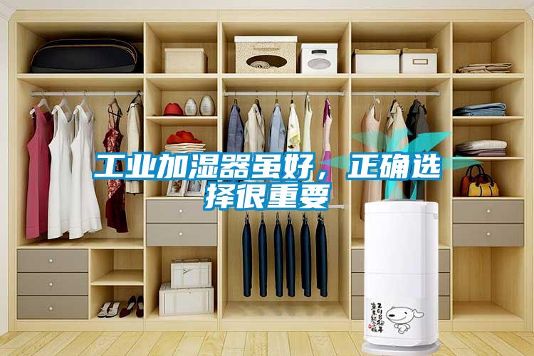 工业加湿器虽好，正确选择很重要