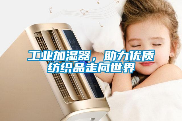 工业加湿器，助力优质纺织品走向世界