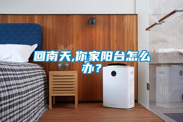 回南天,你家阳台怎么办？