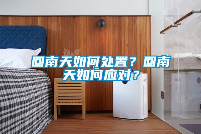 回南天如何处置？回南天如何应对？