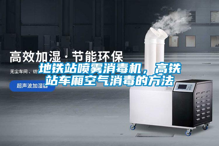 地铁站喷雾消毒机，高铁站车厢空气消毒的方法