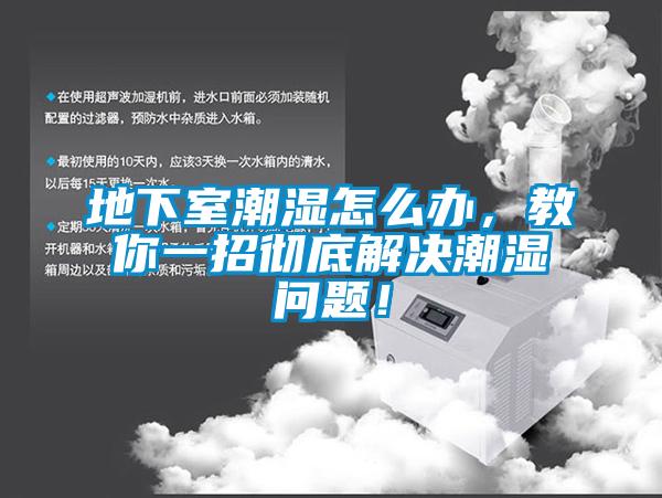 地下室潮湿怎么办，教你一招彻底解决潮湿问题！