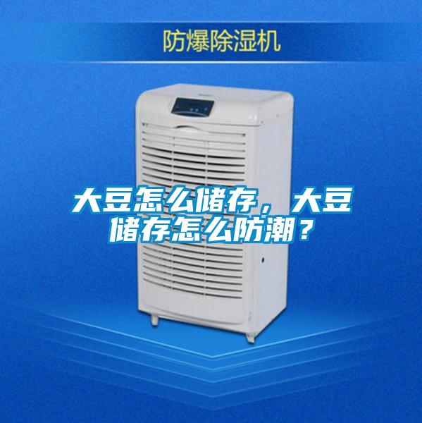 大豆怎么储存，大豆储存怎么防潮？
