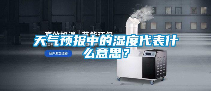 天气预报中的湿度代表什么意思？