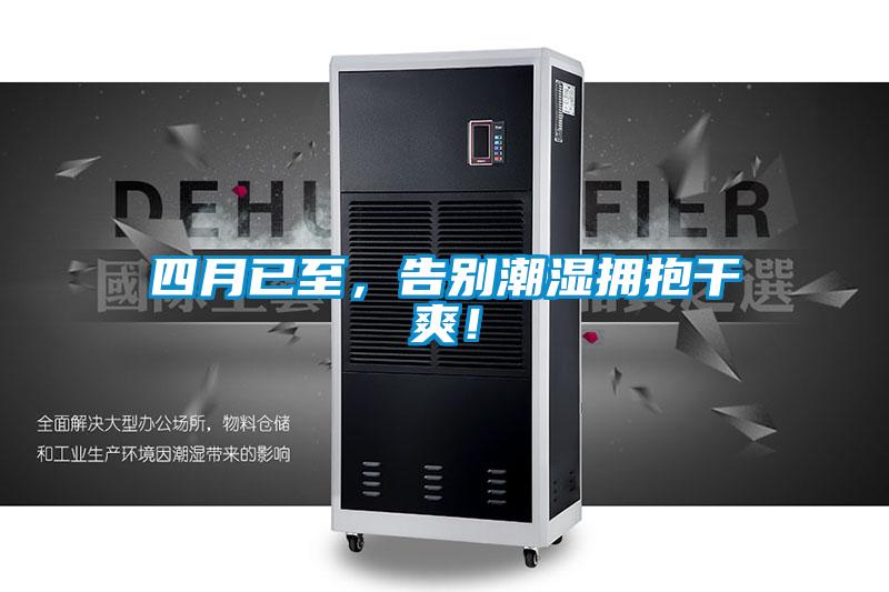 四月已至，告别潮湿拥抱干爽！