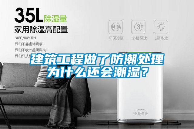 建筑工程做了防潮处理为什么还会潮湿？