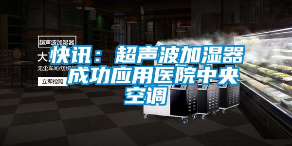 快讯：超声波加湿器 成功应用医院中央空调