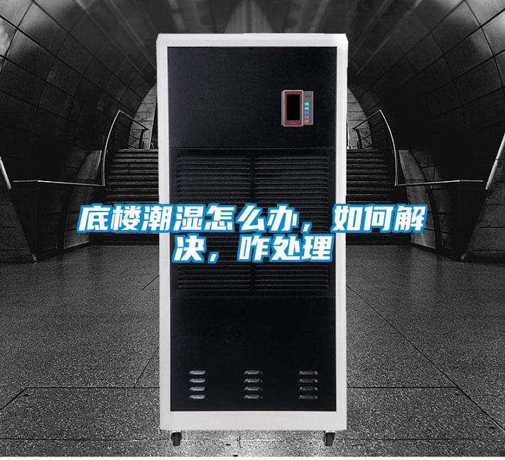 底楼潮湿怎么办，如何解决，咋处理