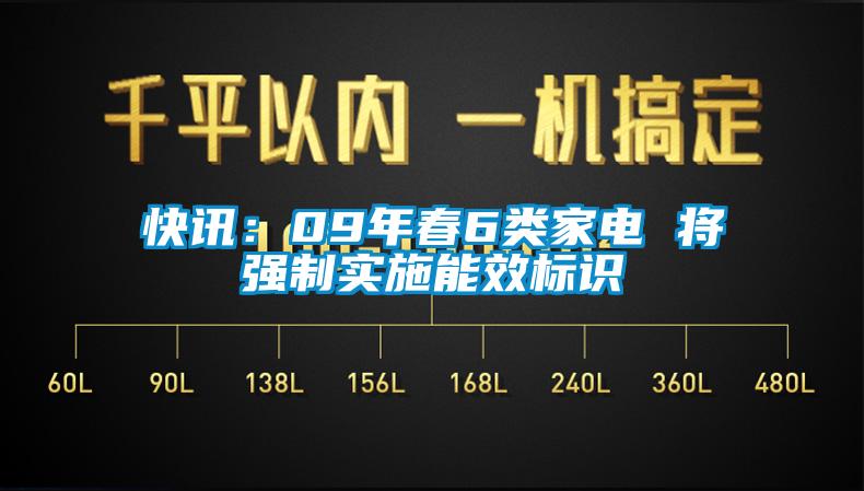 快讯：09年春6类家电 将强制实施能效标识