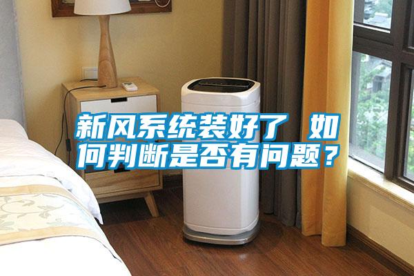 新风系统装好了 如何判断是否有问题？