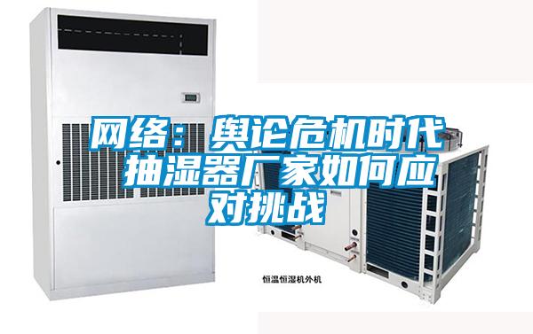 网络：舆论危机时代 抽湿器厂家如何应对挑战