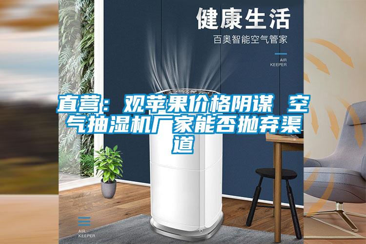 直营：观苹果价格阴谋 空气抽湿机厂家能否抛弃渠道