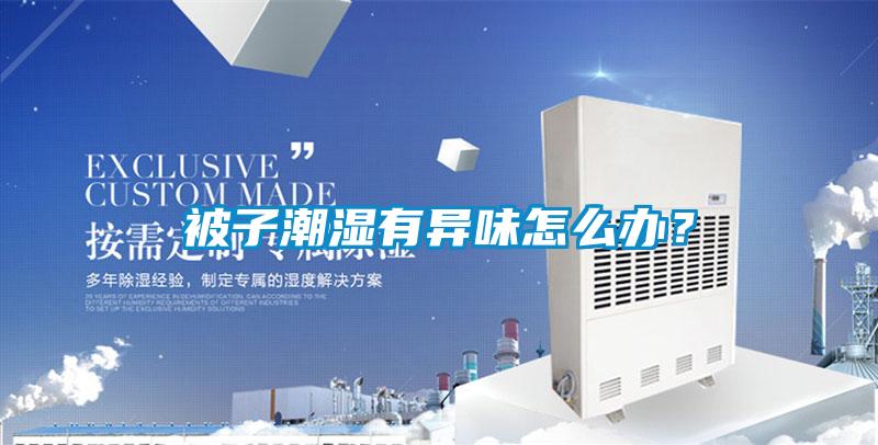 被子潮湿有异味怎么办？