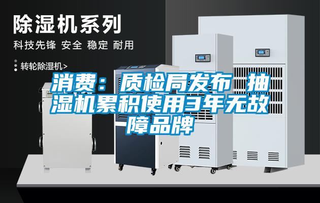 消费：质检局发布 抽湿机累积使用3年无故障品牌