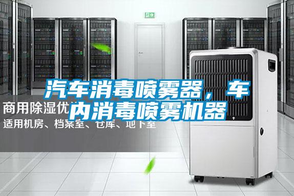 汽车消毒喷雾器，车内消毒喷雾机器