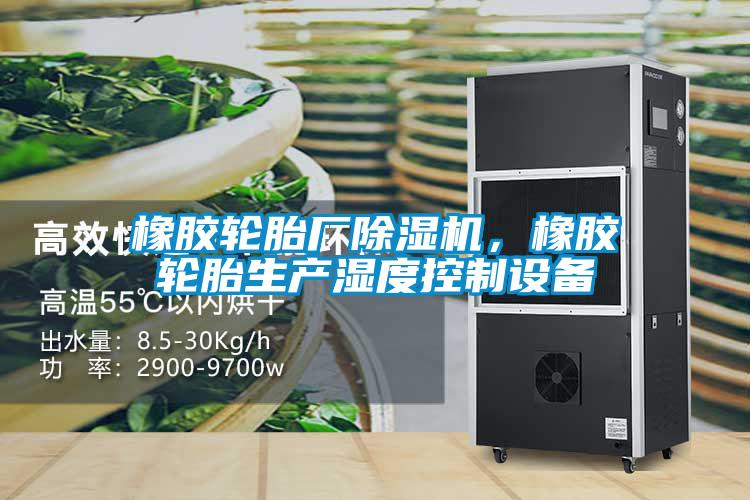 橡胶轮胎厂草莓视频APP在线观看，橡胶轮胎生产湿度控制设备