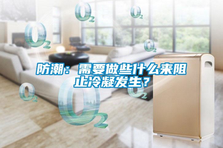 防潮：需要做些什么来阻止冷凝发生？
