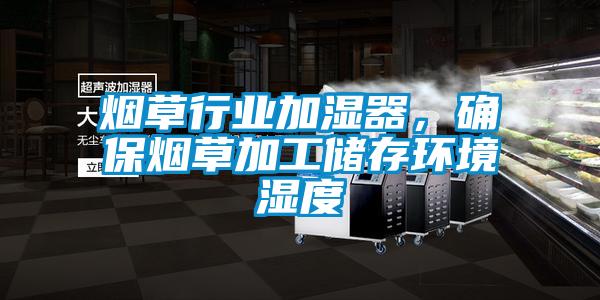 烟草行业加湿器，确保烟草加工储存环境湿度