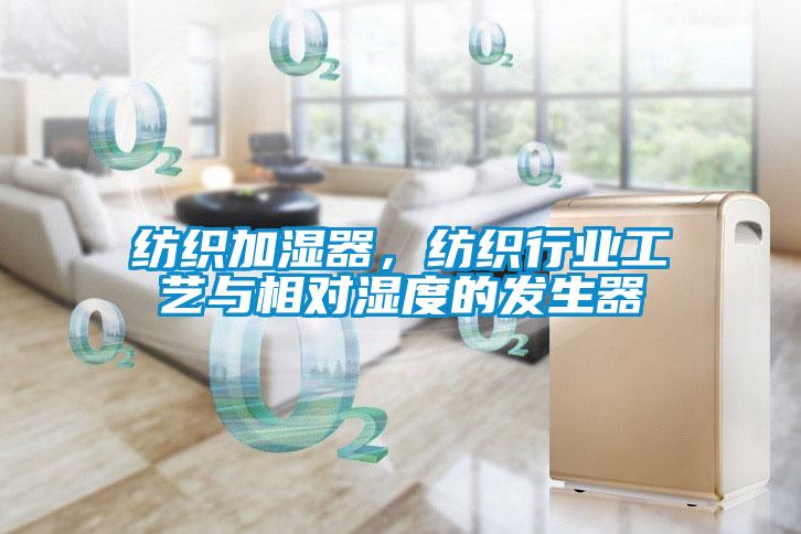 纺织加湿器，纺织行业工艺与相对湿度的发生器