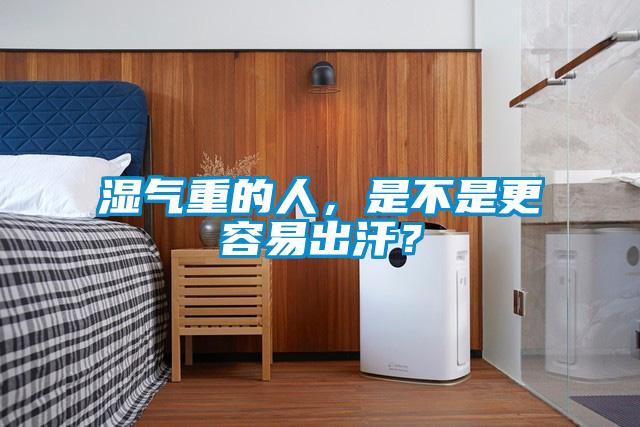 湿气重的人，是不是更容易出汗？