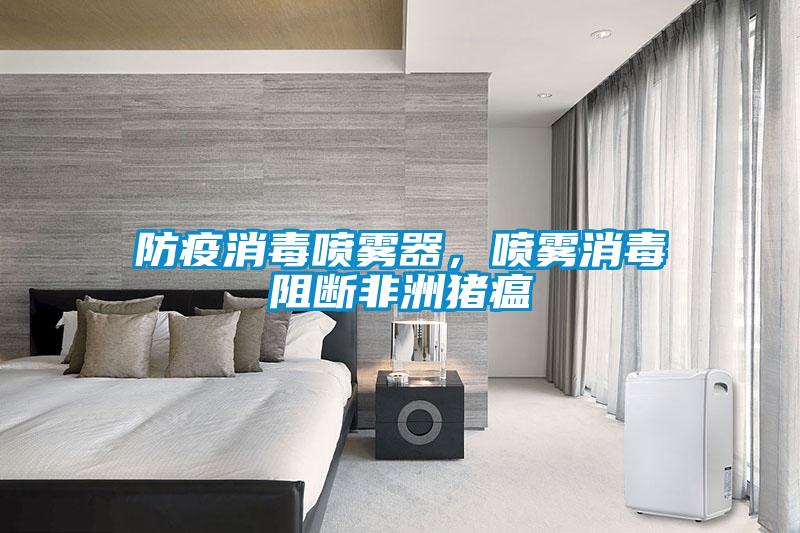 防疫消毒喷雾器，喷雾消毒阻断非洲猪瘟