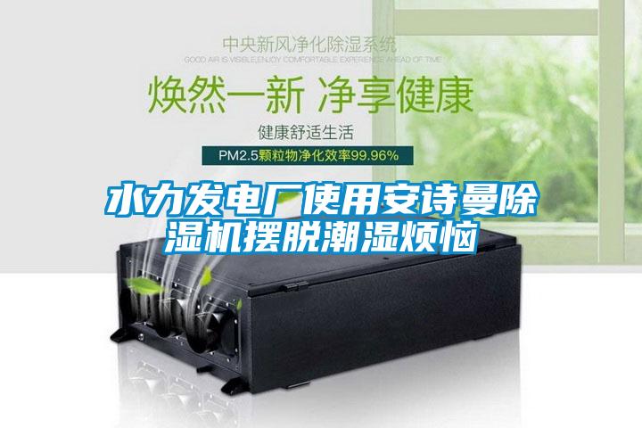 水力发电厂使用草莓视频污污版草莓视频APP在线观看摆脱潮湿烦恼