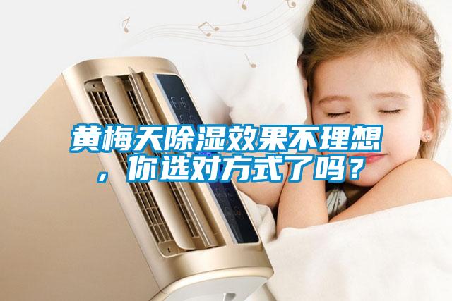 黄梅天除湿效果不理想，你选对方式了吗？