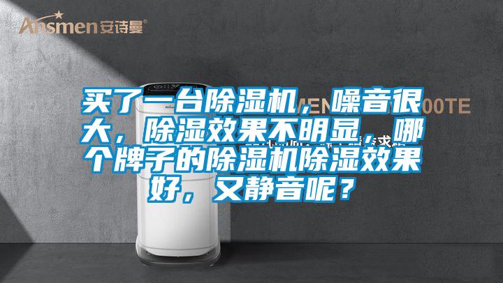 买了一台草莓视频APP在线观看，噪音很大，除湿效果不明显，哪个牌子的草莓视频APP在线观看除湿效果好，又静音呢？