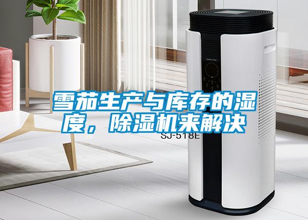 雪茄生产与库存的湿度，草莓视频APP在线观看来解决