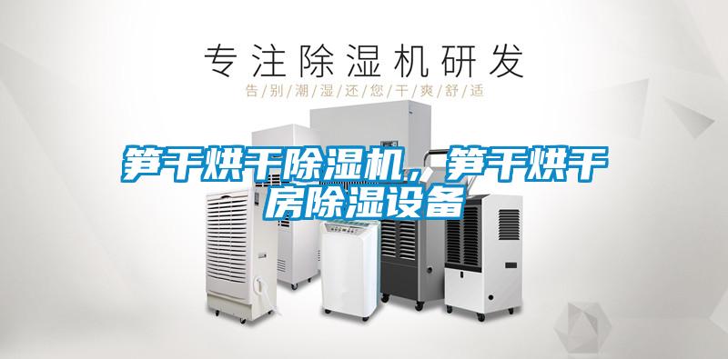 笋干烘干草莓视频APP在线观看，笋干烘干房除湿设备