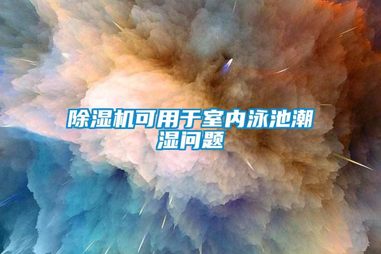 草莓视频APP在线观看可用于室内泳池潮湿问题