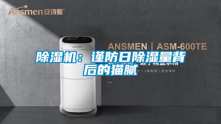 草莓视频APP在线观看：谨防日除湿量背后的猫腻