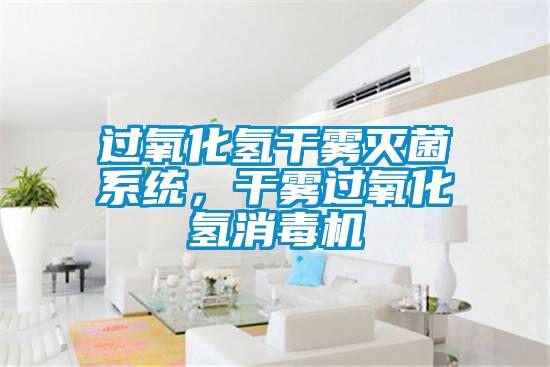 过氧化氢干雾灭菌系统，干雾过氧化氢消毒机