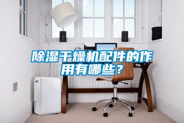 除湿干燥机配件的作用有哪些？