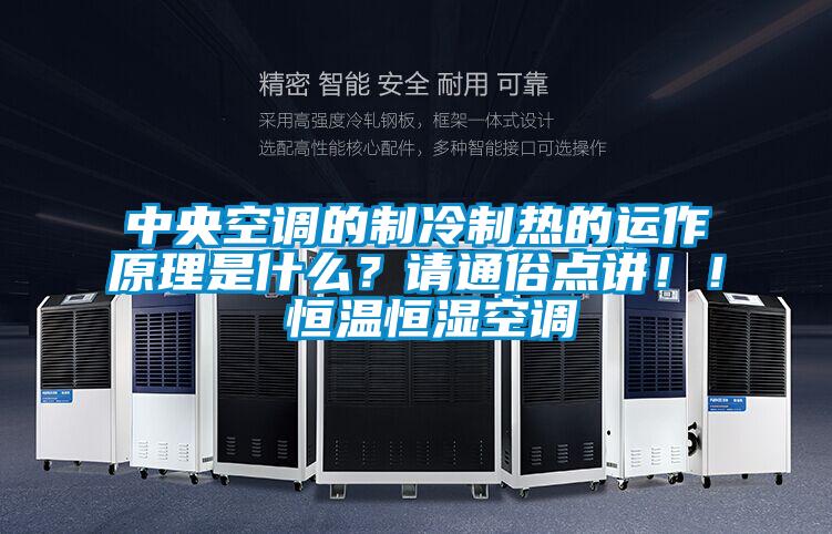 中央空调的制冷制热的运作原理是什么？请通俗点讲！！ 恒温恒湿空调