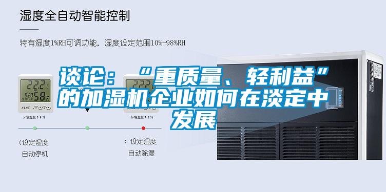 谈论：“重质量、轻利益”的加湿机企业如何在淡定中发展