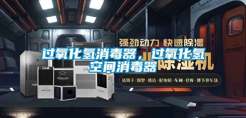 过氧化氢消毒器，过氧化氢空间消毒器