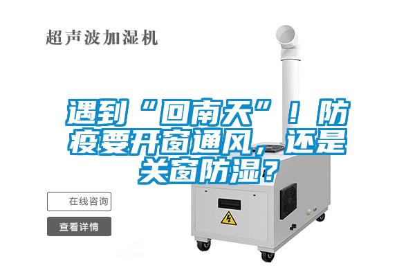 遇到“回南天”！防疫要开窗通风，还是关窗防湿？