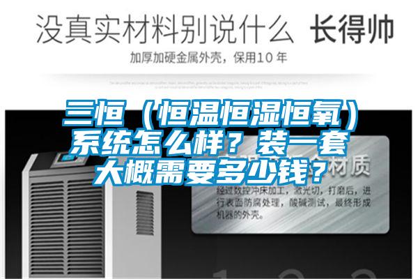 三恒（恒温恒湿恒氧）系统怎么样？装一套大概需要多少钱？