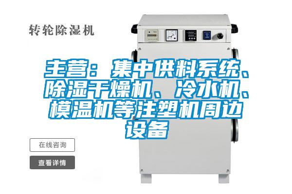 主营：集中供料系统、除湿干燥机、冷水机、模温机等注塑机周边设备