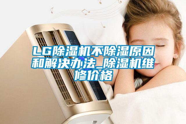 LG草莓视频APP在线观看不除湿原因和解决办法_草莓视频APP在线观看维修价格